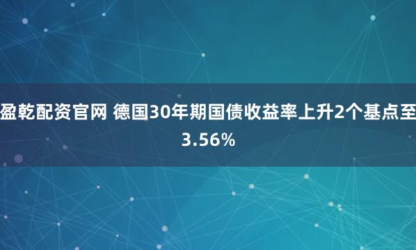 盈乾配资官网 德国30年期国债收益率上升2个基点至3.56%